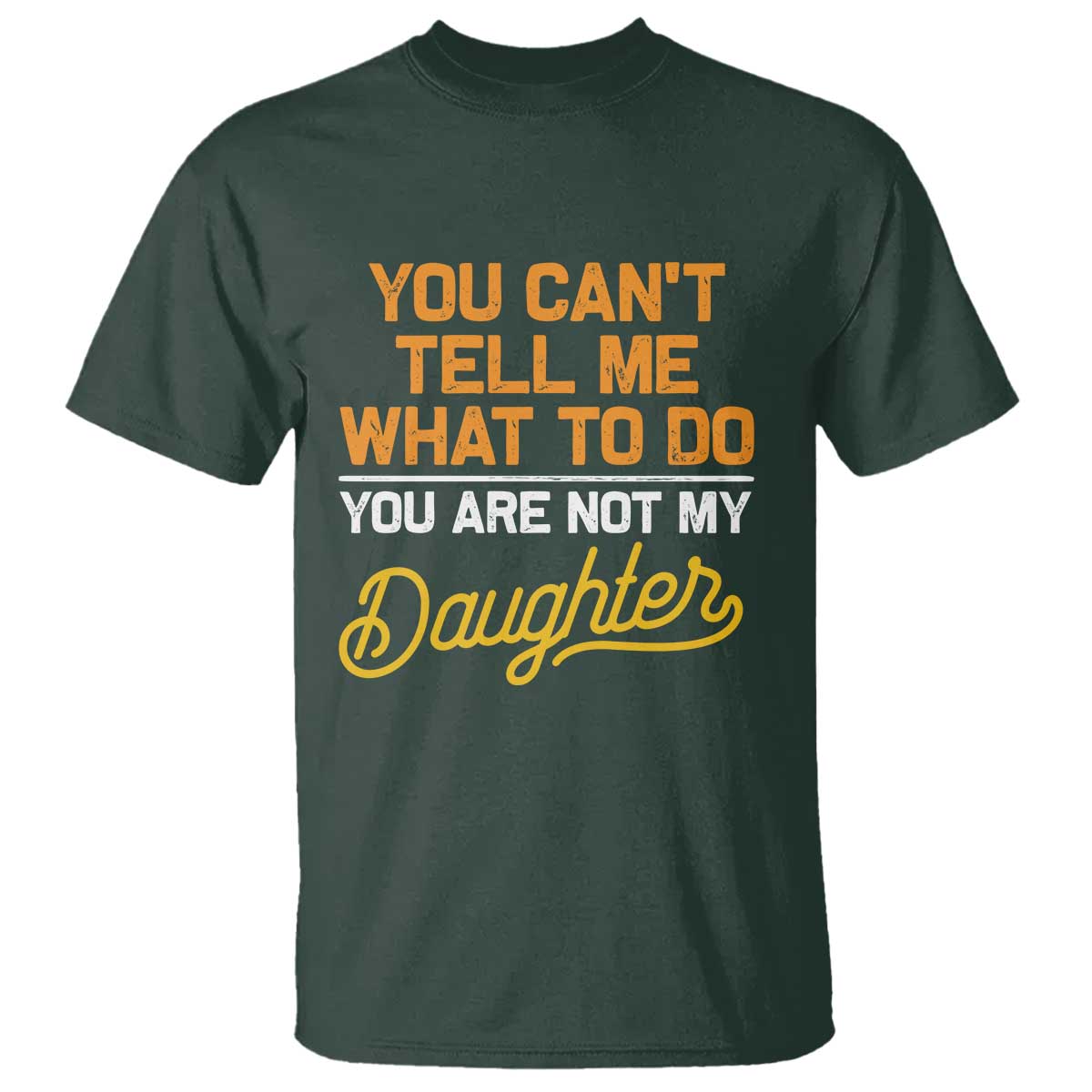 you-cant-tell-me-what-to-do-youre-not-my-daughter-t-shirt-funny-dad-gifts-from-daughter