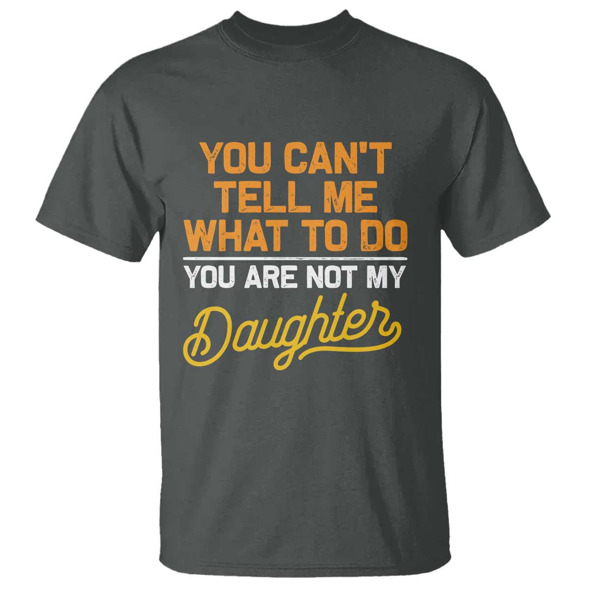 you-cant-tell-me-what-to-do-youre-not-my-daughter-t-shirt-funny-dad-gifts-from-daughter