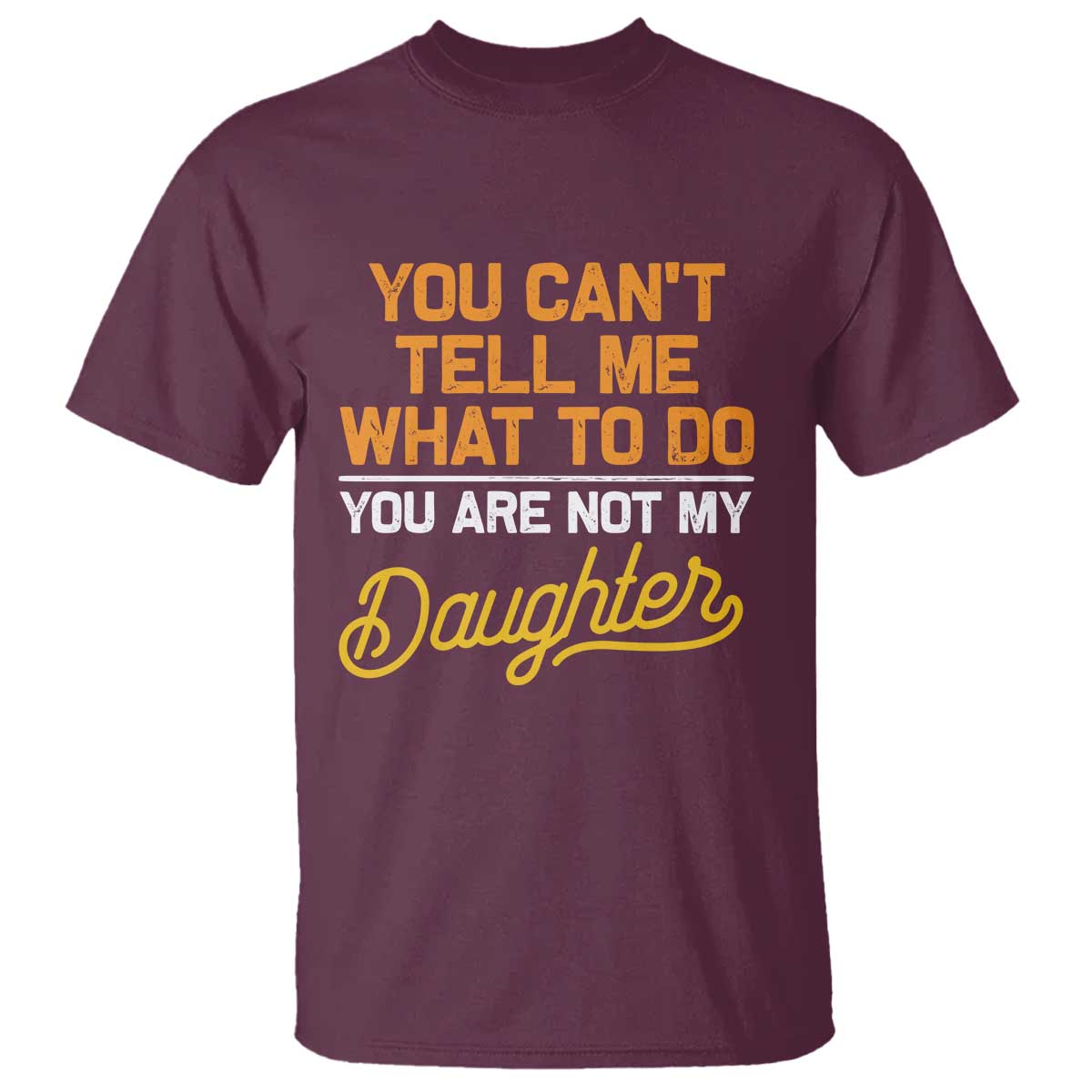 you-cant-tell-me-what-to-do-youre-not-my-daughter-t-shirt-funny-dad-gifts-from-daughter