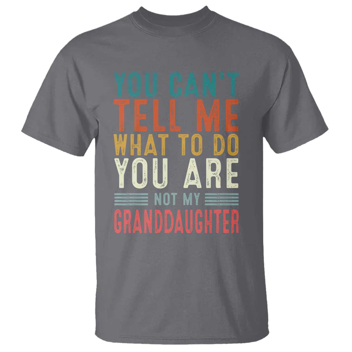 you-cant-tell-me-what-to-do-youre-not-my-granddaughter-t-shirt-funny-grandpa-grandfather-retro