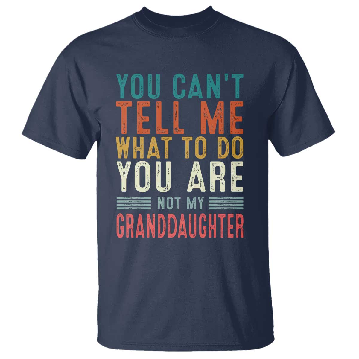 you-cant-tell-me-what-to-do-youre-not-my-granddaughter-t-shirt-funny-grandpa-grandfather-retro
