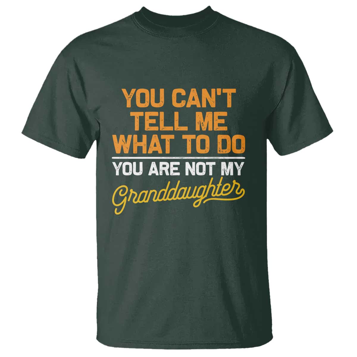 you-cant-tell-me-what-to-do-youre-not-my-granddaughter-t-shirt-funny-grandpa