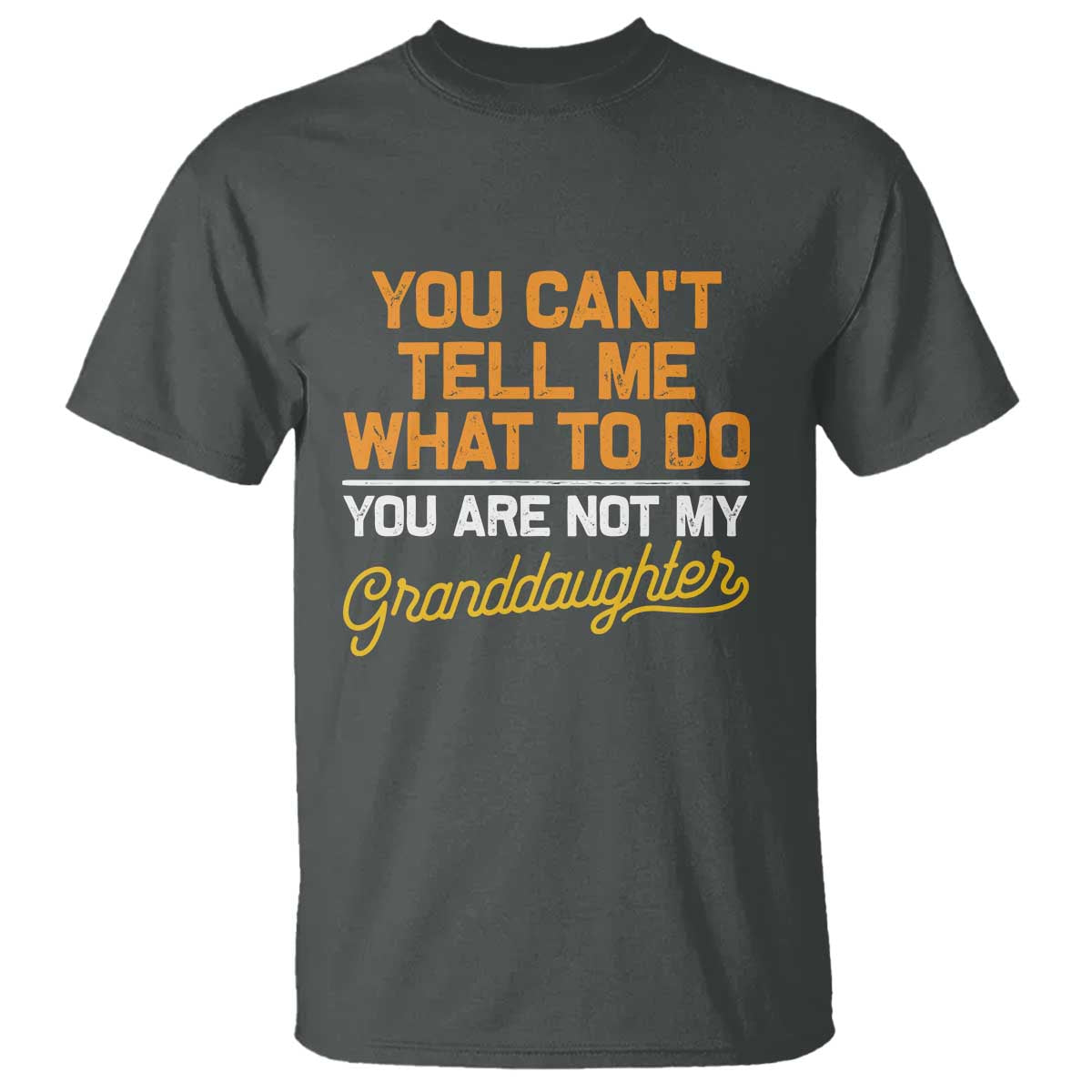 you-cant-tell-me-what-to-do-youre-not-my-granddaughter-t-shirt-funny-grandpa
