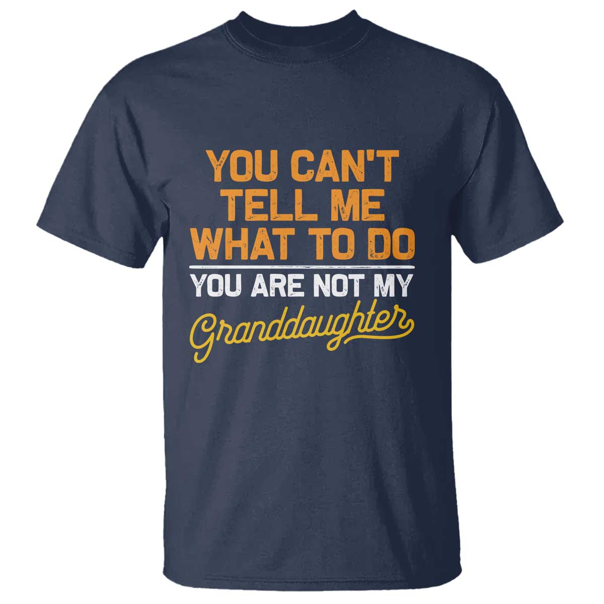 you-cant-tell-me-what-to-do-youre-not-my-granddaughter-t-shirt-funny-grandpa