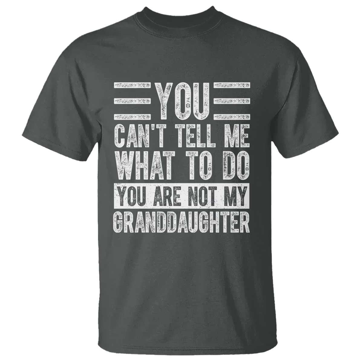 you-cant-tell-me-what-to-do-youre-not-my-granddaughter-t-shirt-funny-grandpa-fathers-day