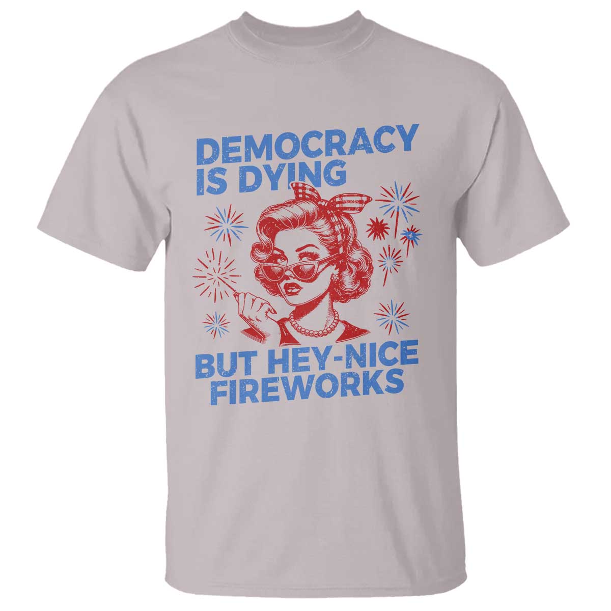 funny-democracy-is-dying-but-hey-nice-fireworks-4th-of-july-t-shirt