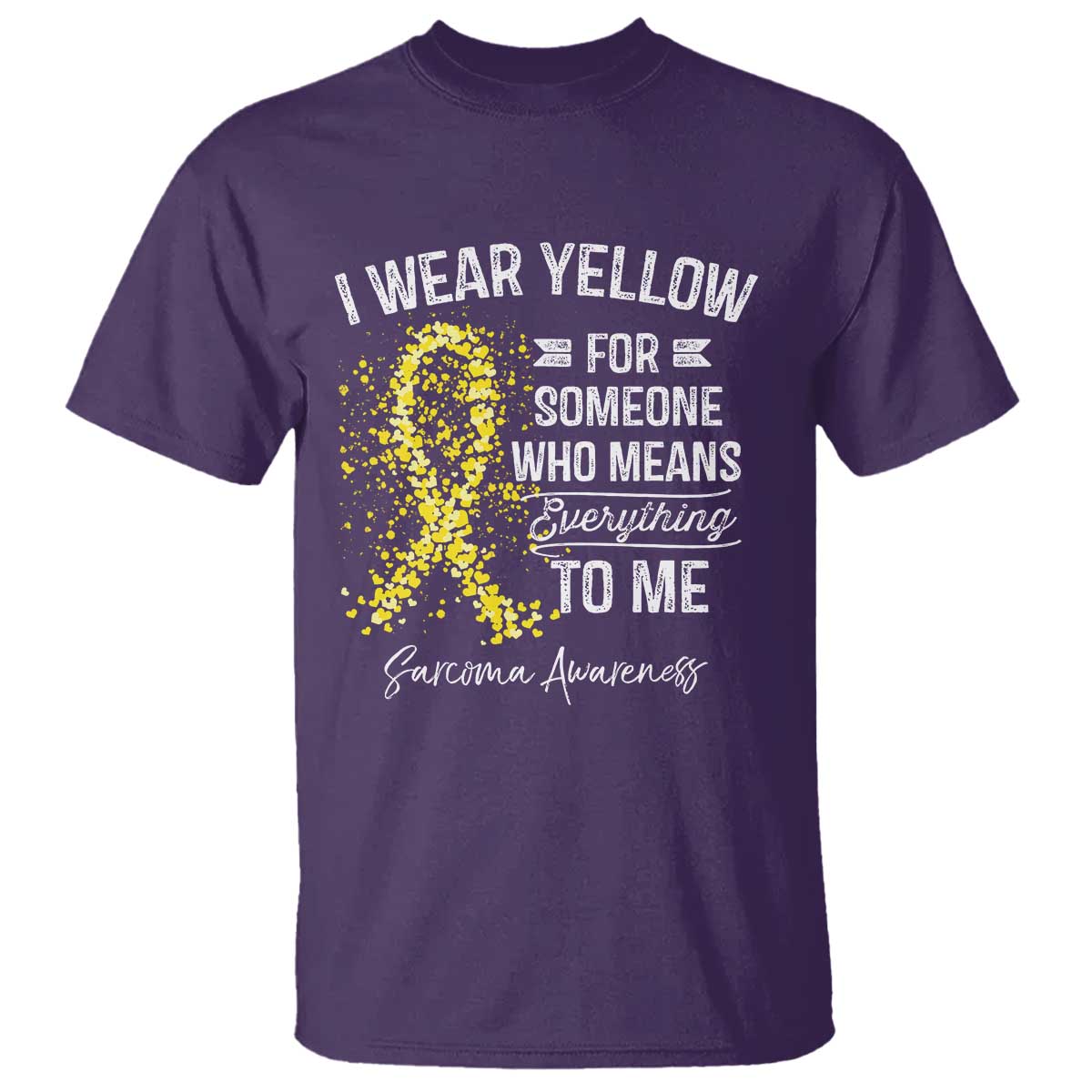 Sarcoma Support T Shirt I Wear Yellow For Someone Who Means Everything To Me