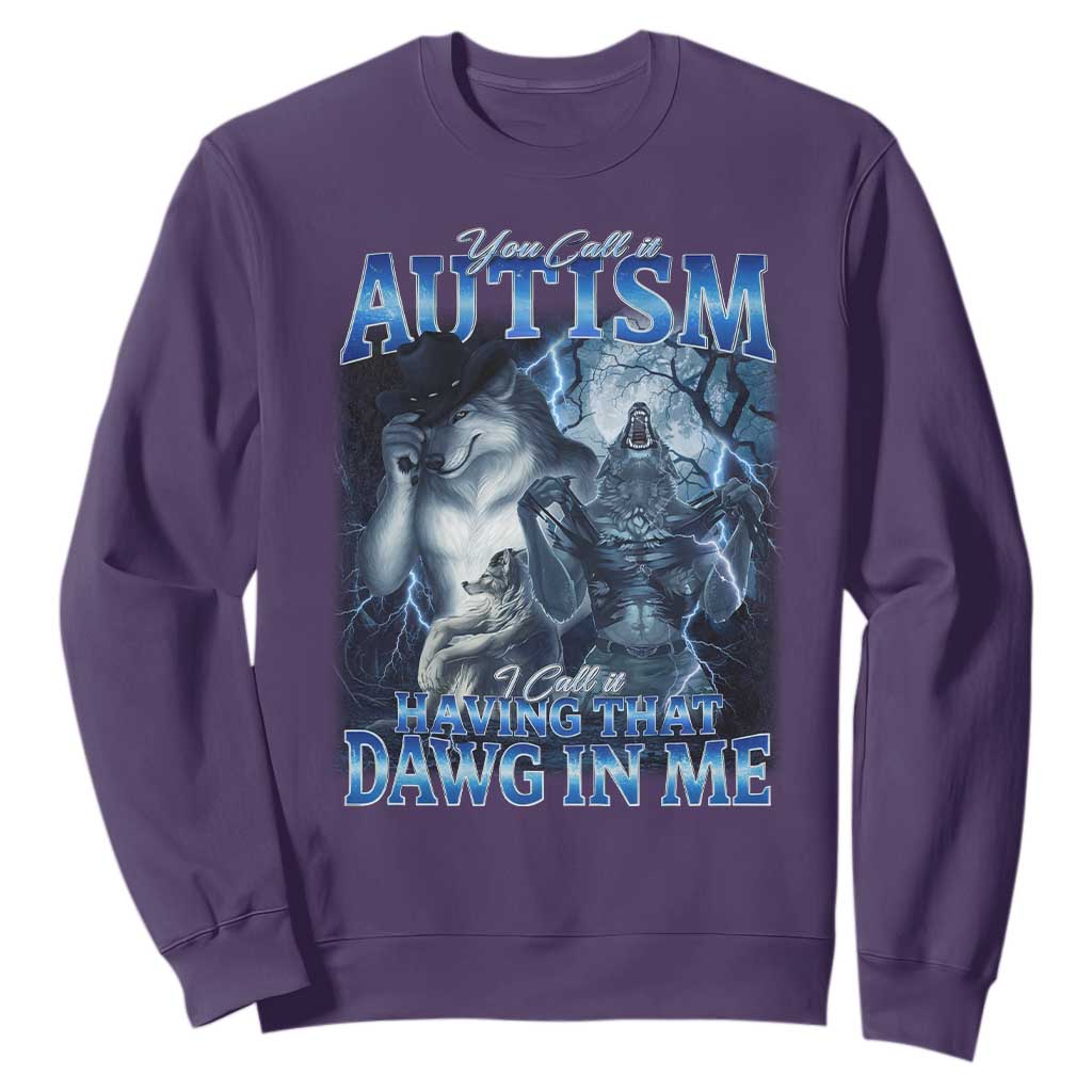 You Call It Autism I Call It Having That Dawg In Me Sweatshirt Funny Cringe Alpha Wolf