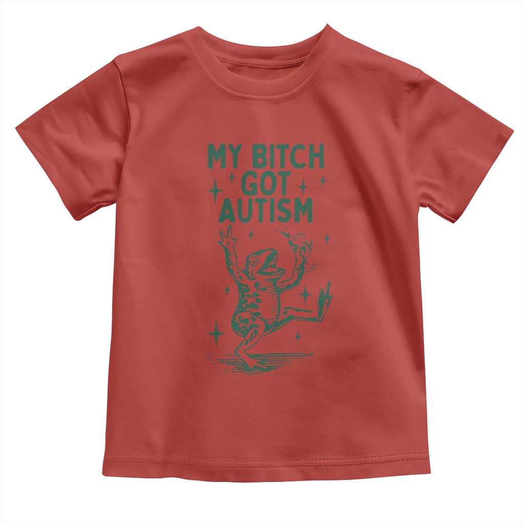 Funny My Bitch Got Autism Meme Toddler T Shirt Autistic Frog