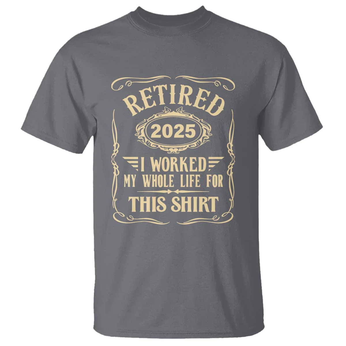 retired-2025-i-worked-my-whole-life-for-this-t-shirt