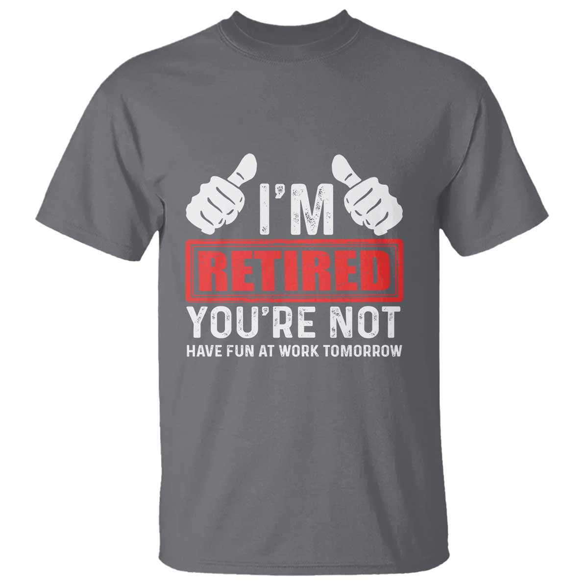 funny-retirement-im-retired-youre-not-have-fun-at-work-tomorrow-t-shirt