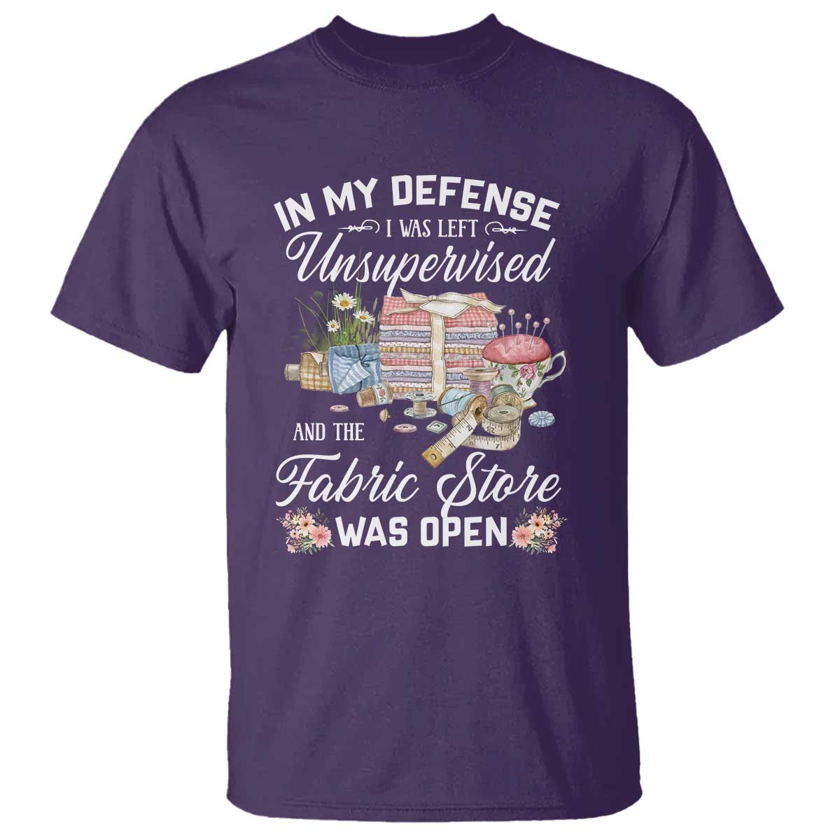 funny-sewing-lover-t-shirt-in-my-defense-i-was-left-unsupervised-and-the-fabric-store-was-open
