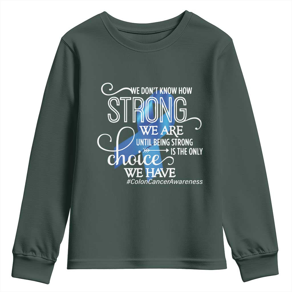 Colon Cancer Support Youth Sweatshirt We Don't Know How Strong We Are Until Being Strong