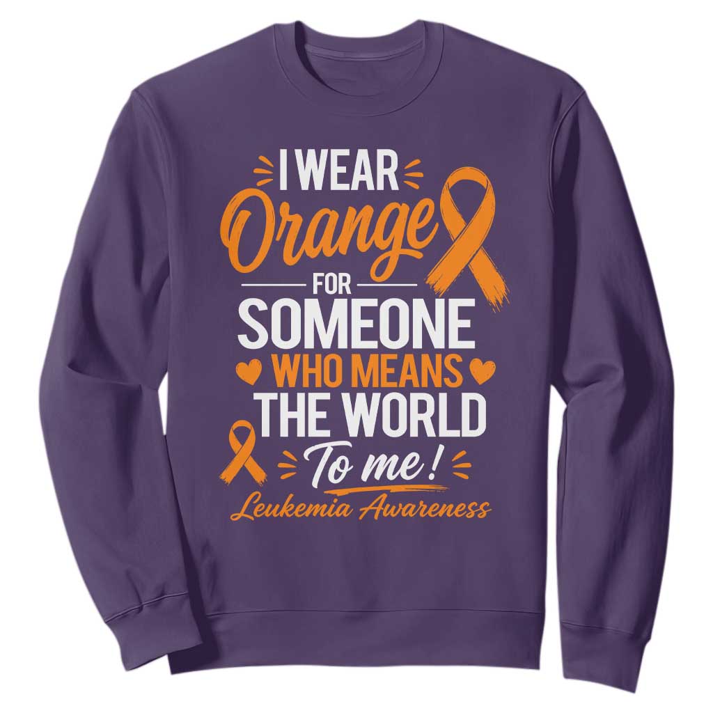 Leukemia Cancer Support Sweatshirt I Wear Orange For Someone Who Means The World To Me