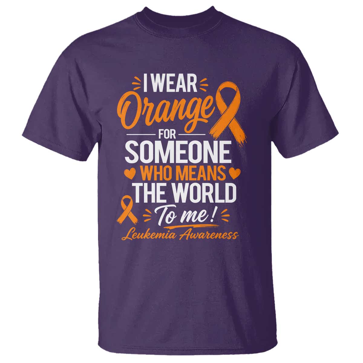 Leukemia Cancer Support T Shirt I Wear Orange For Someone Who Means The World To Me