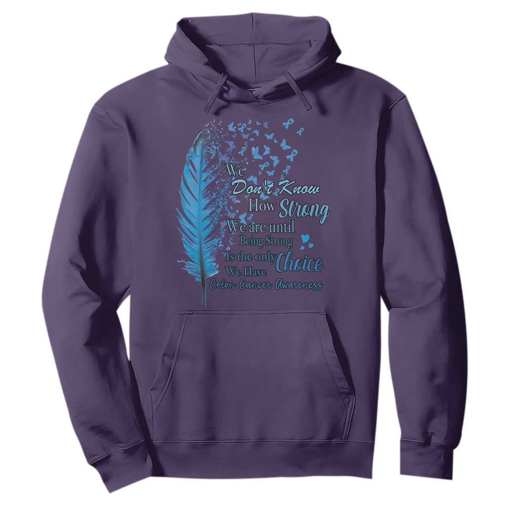 Colon Cancer Support Hoodie We Don't Know How Strong We Are Until Being Strong Feathers