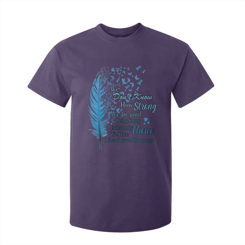 Colon Cancer Support T Shirt For Kid We Don't Know How Strong We Are Until Being Strong Feathers