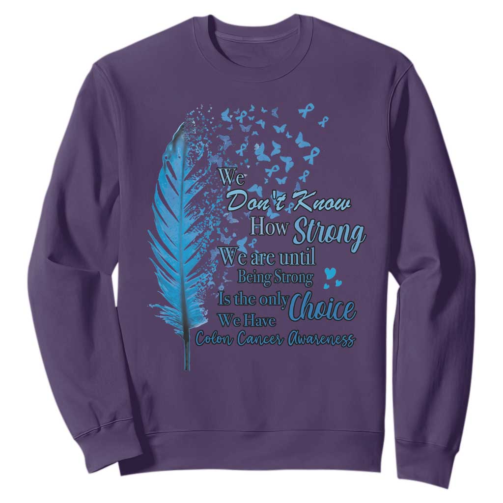 Colon Cancer Support Sweatshirt We Don't Know How Strong We Are Until Being Strong Feathers