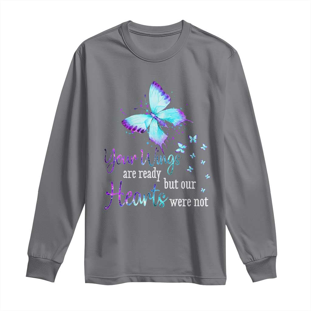 Suicide Prevention Support Long Sleeve Shirt Your Wings Are Ready But Our Hearts Were Not Butterfly