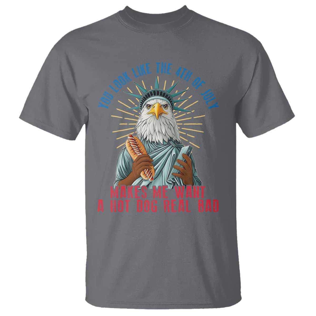 funny-you-look-like-the-4th-of-july-makes-me-want-a-hot-dog-real-bad-t-shirt-eagle-statue-of-liberty
