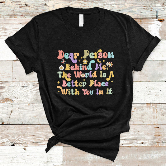dear-person-behind-me-the-world-is-a-better-place-with-you-t-shirt-ts02
