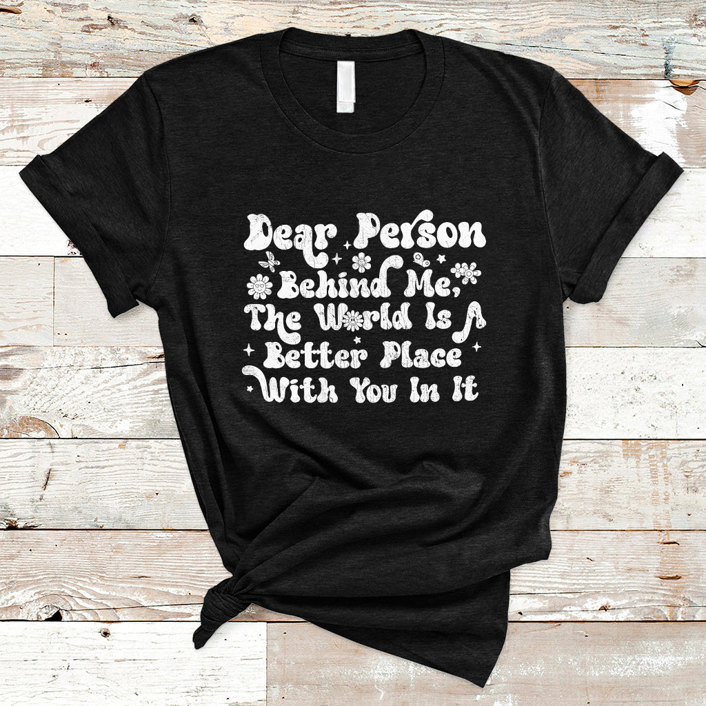 dear-person-behind-me-the-world-is-a-better-place-with-you-t-shirt-ts02-1