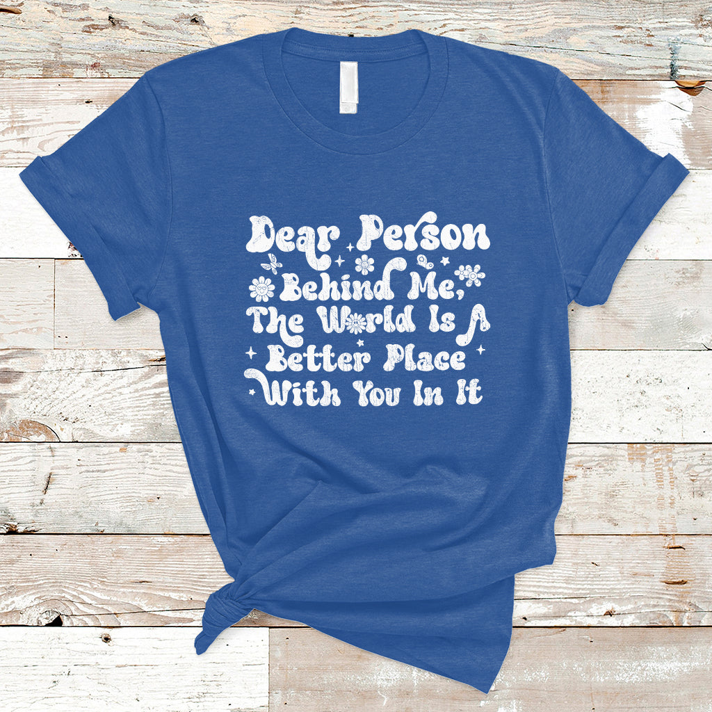 dear-person-behind-me-the-world-is-a-better-place-with-you-t-shirt-ts02-1