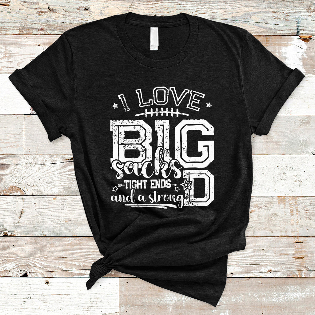 i-love-big-sacks-tight-ends-and-a-strong-d-funny-football-lover-games-t-shirt-ts02