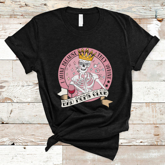 i-wine-because-they-whine-happy-mothers-day-bad-moms-club-skull-mom-queen-t-shirt-ts02