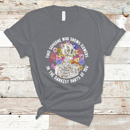 find-someone-who-grows-flowers-in-the-darkest-part-of-you-skeleton-t-shirt-ts02-1