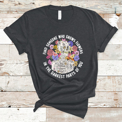 find-someone-who-grows-flowers-in-the-darkest-part-of-you-skeleton-t-shirt-ts02-1