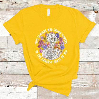 find-someone-who-grows-flowers-in-the-darkest-part-of-you-skeleton-t-shirt-ts02-1