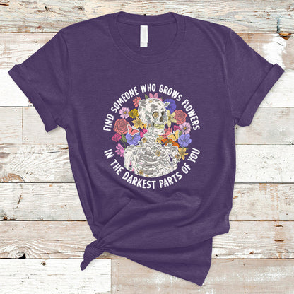 find-someone-who-grows-flowers-in-the-darkest-part-of-you-skeleton-t-shirt-ts02-1