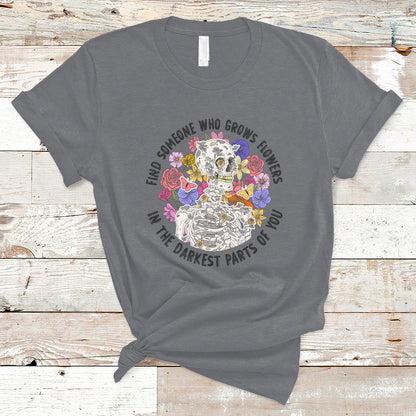 find-someone-who-grows-flowers-in-the-darkest-part-of-you-skeleton-t-shirt-ts02