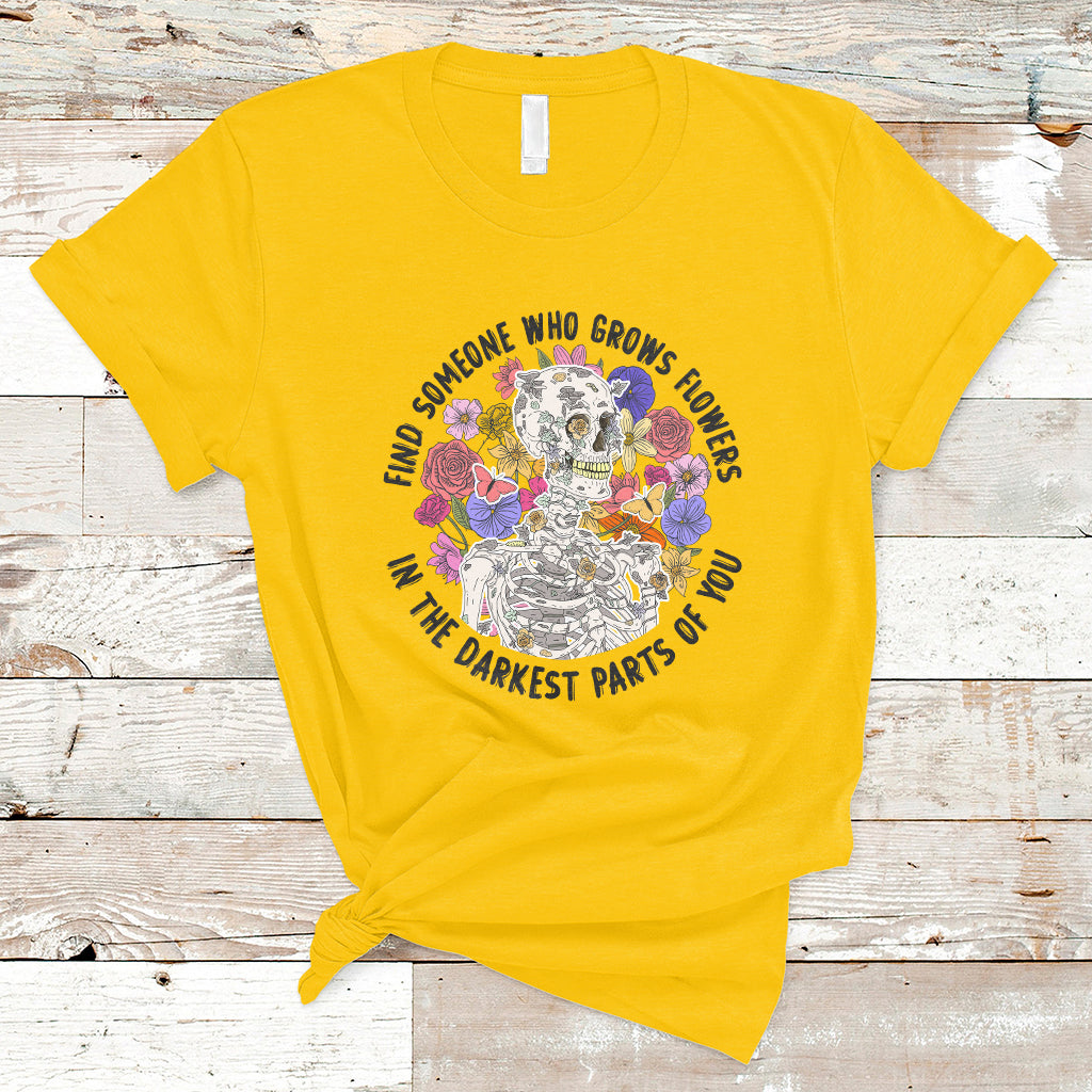 find-someone-who-grows-flowers-in-the-darkest-part-of-you-skeleton-t-shirt-ts02