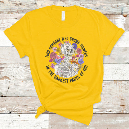 find-someone-who-grows-flowers-in-the-darkest-part-of-you-skeleton-t-shirt-ts02