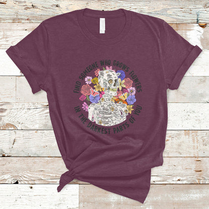 find-someone-who-grows-flowers-in-the-darkest-part-of-you-skeleton-t-shirt-ts02