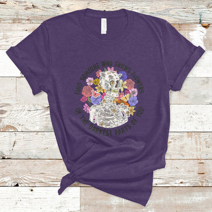 find-someone-who-grows-flowers-in-the-darkest-part-of-you-skeleton-t-shirt-ts02