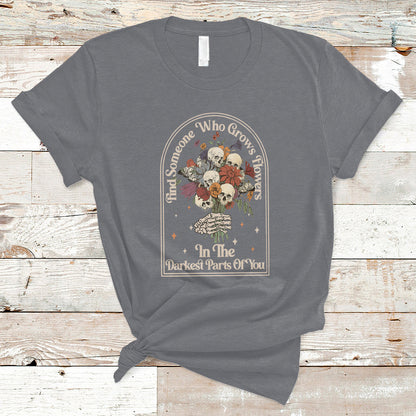 find-someone-who-grows-flowers-in-the-darkest-part-of-you-skull-t-shirt-ts02