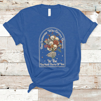 find-someone-who-grows-flowers-in-the-darkest-part-of-you-skull-t-shirt-ts02