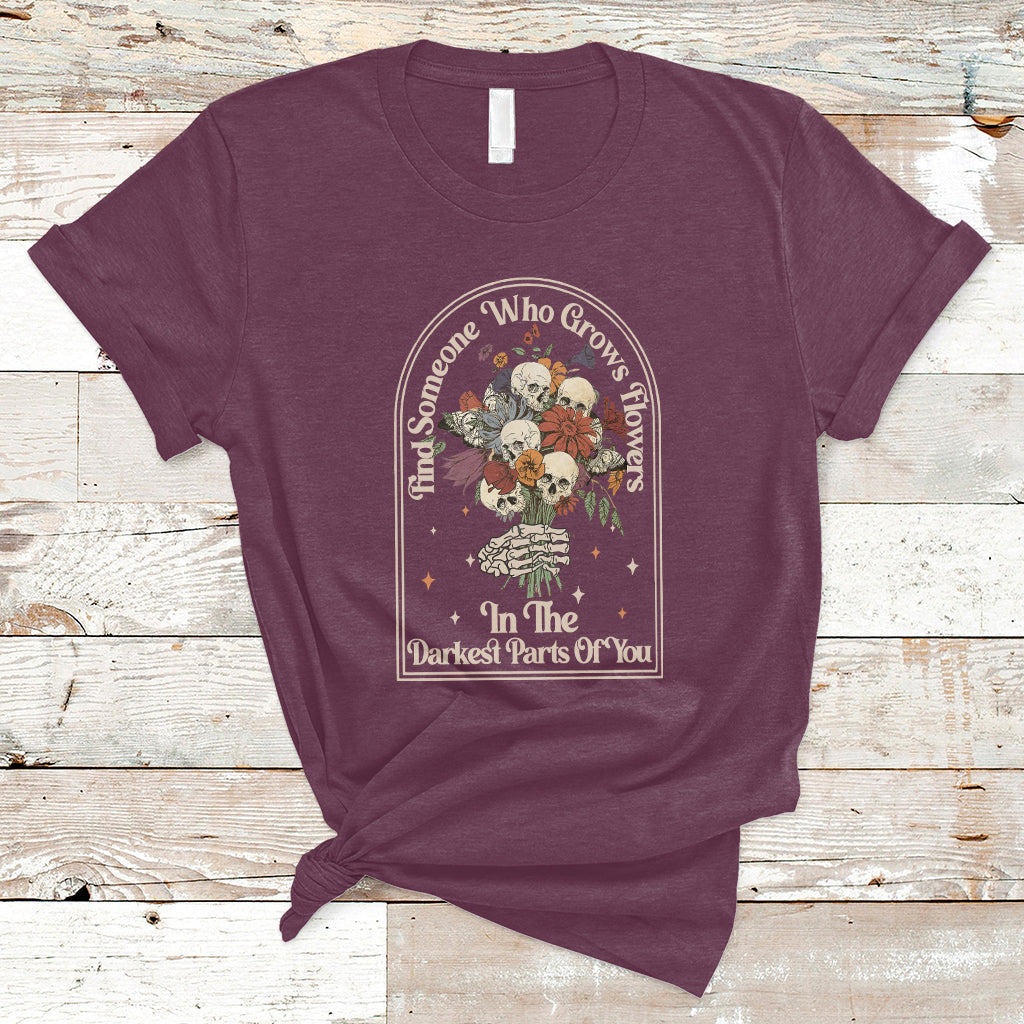 find-someone-who-grows-flowers-in-the-darkest-part-of-you-skull-t-shirt-ts02