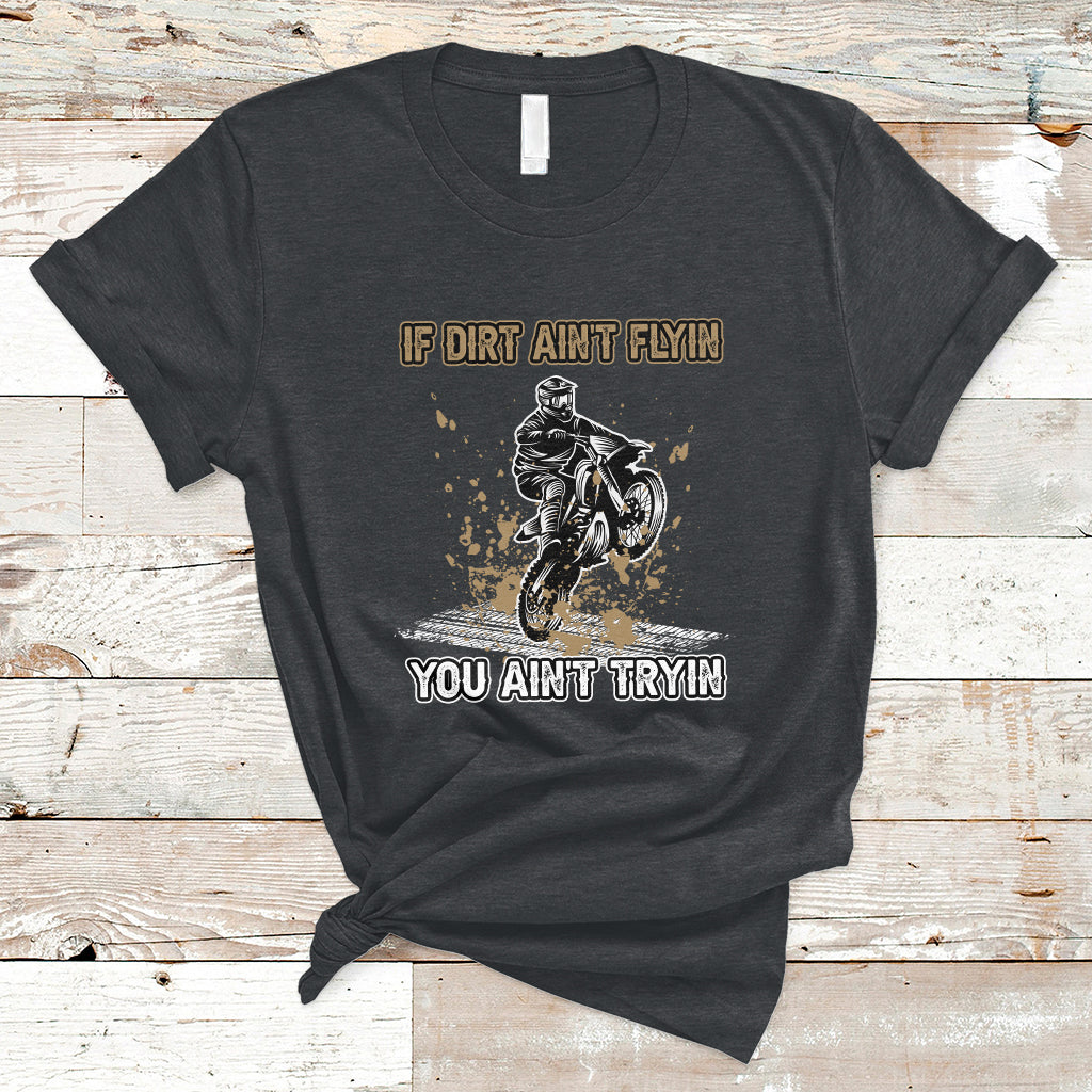 funny-dirt-bike-riding-if-dirt-aint-flyin-you-aint-tryin-t-shirt-ts02