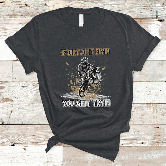 funny-dirt-bike-riding-if-dirt-aint-flyin-you-aint-tryin-t-shirt-ts02