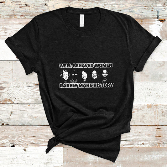 womens-history-month-well-behaved-women-rarely-make-history-feminist-women-of-power-t-shirt-ts02