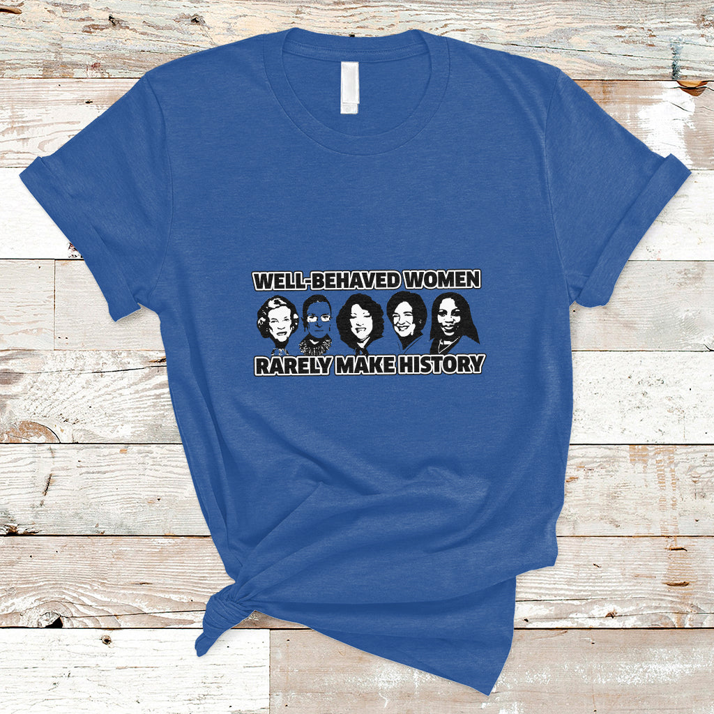 womens-history-month-well-behaved-women-rarely-make-history-feminist-women-of-power-t-shirt-ts02