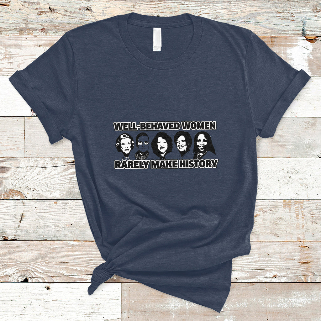 womens-history-month-well-behaved-women-rarely-make-history-feminist-women-of-power-t-shirt-ts02