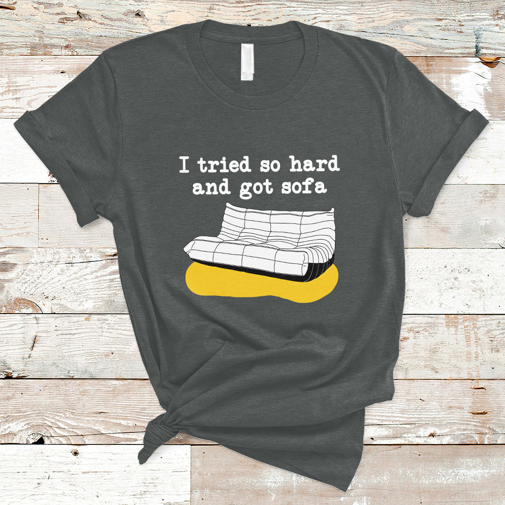 i-tried-so-hard-and-got-sofa-funny-meme-quote-sarcastic-t-shirt-ts02