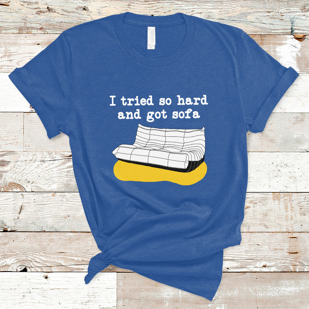 i-tried-so-hard-and-got-sofa-funny-meme-quote-sarcastic-t-shirt-ts02