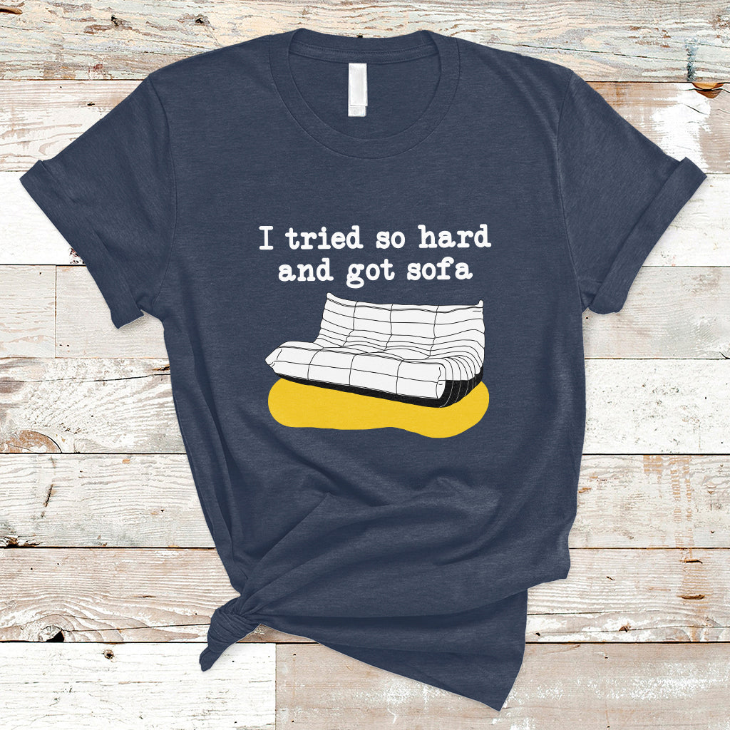 i-tried-so-hard-and-got-sofa-funny-meme-quote-sarcastic-t-shirt-ts02