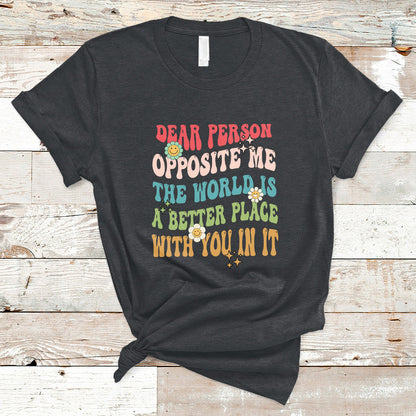 the-world-is-a-better-place-dear-person-opposite-me-groovy-t-shirt-ts02